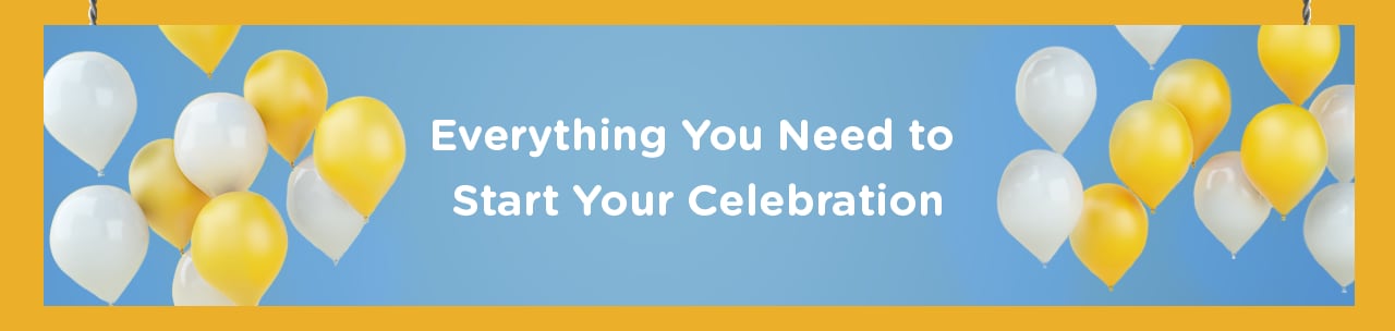 Everything you need to start your celebration Everything you need to start your celebration