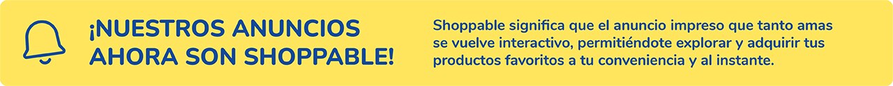 ¡Nuestros anuncios ahora son shoppable! El anuncio impreso se vuelve interactivo, permitiéndote adquirir tus productos favoritos a tu conveniencia.