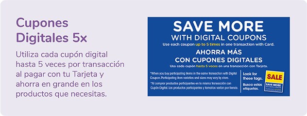 Cupones Digitales 5x. Utiliza cada cupón digital hasta 5 veces por transacción al pagar con tu Tarjeta y ahorra en grande en los productos que necesitas.