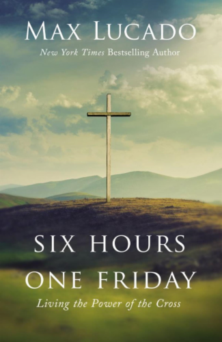 Six Hours One Friday by Max Lucado Perspective: front