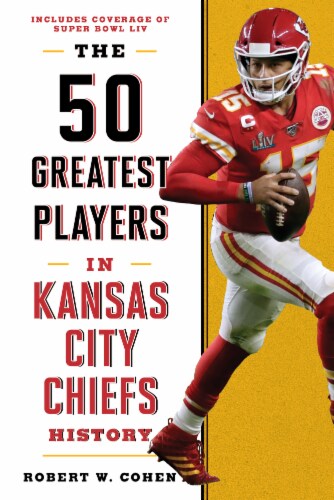 The 50 Greatest Players in Kansas City Chiefs History by Robert W. Cohen Perspective: front