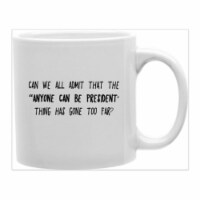 imaginarium goods MUG-KSA-ADMIT Can We All Admit That the Anyone Can Be President Thing Has G