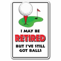 SignMission 8 x 12 in. I May Be Retired But I Have Got Balls Parking Decal - Retirement