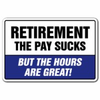 SignMission 8 x 12 in. Retirement the Pay Sucks But the Hours Are Great Retired Decal