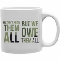 Imaginarium Goods CMG11-IGC-OWETHEM We Don T Know Them All But We Owe Them All Mug