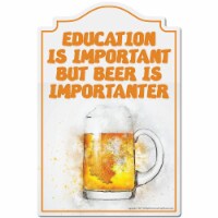 SignMission  11 x 17 in. Education is Important But Beer is Importanter Novelty Sign