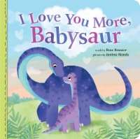I Love You More Babysaur by Rose Rossner & Junissa Bianda